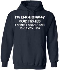 Im emotionally coustipated i havent given a shit in a long time shirt 8