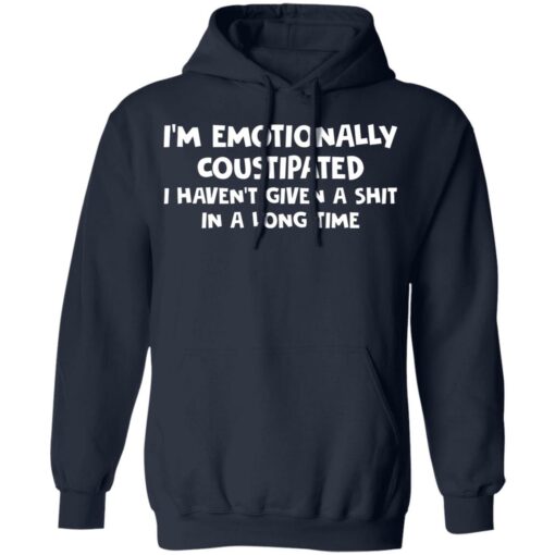 I’m emotionally coustipated i haven’t given a shit in a long time shirt