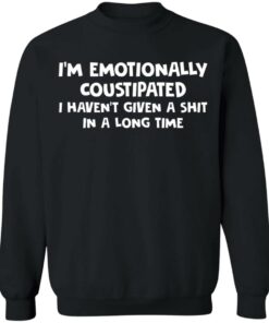 Im emotionally coustipated i havent given a shit in a long time shirt 9