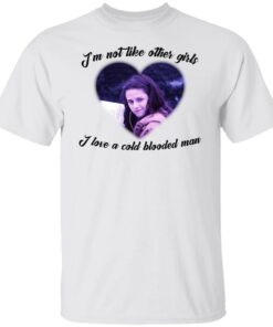 Im not like other girls i love a cold blooded man shirt Im not like other girls i love a cold blooded man shirt