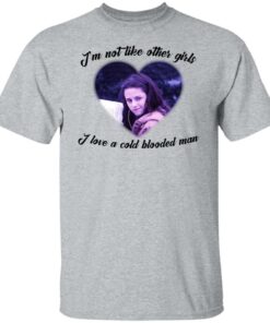 Im not like other girls i love a cold blooded man shirt 4