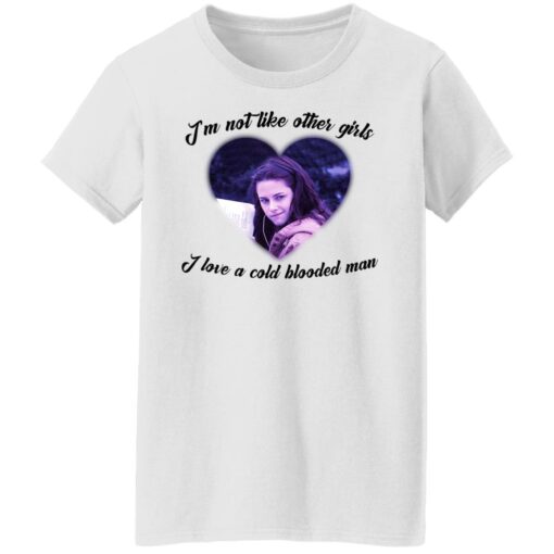 Im not like other girls i love a cold blooded man shirt