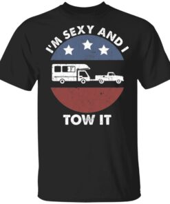 I’m sexy and I tow it camping shirt I’m sexy and I tow it camping shirt