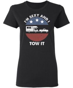 I'm sexy and I tow it camping shirt 2 Im sexy and I tow it camping shirt 2