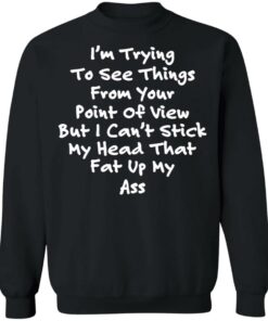 I'm trying to see things from your point of view shirt 2 Im trying to see things from your point of view shirt 2