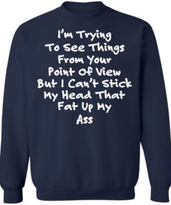 I'm trying to see things from your point of view shirt 3 Im trying to see things from your point of view shirt 3