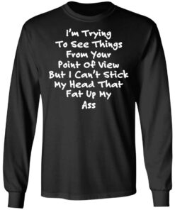 I'm trying to see things from your point of view shirt 7 Im trying to see things from your point of view shirt 7