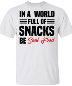 In a world full of snacks be soul food shirt In a world full of snacks be soul food shirt