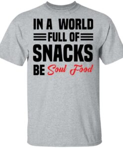 In a world full of snacks be soul food shirt In a world full of snacks be soul food shirt