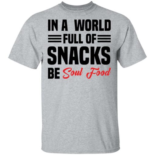 In a world full of snacks be soul food shirt