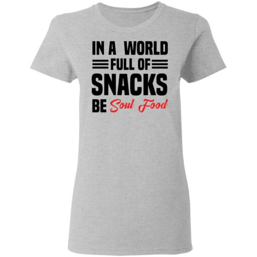 In a world full of snacks be soul food shirt