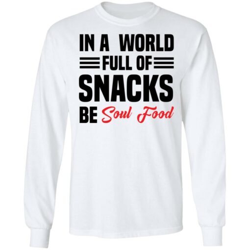 In a world full of snacks be soul food shirt