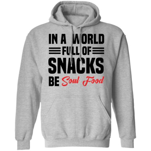 In a world full of snacks be soul food shirt