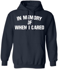 In memory of when i cared shirt In memory of when i cared shirt