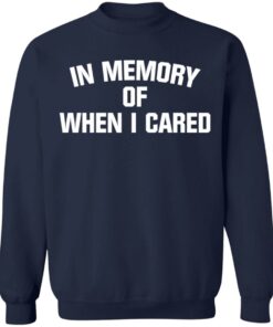 In memory of when i cared shirt 3 In memory of when i cared shirt 3