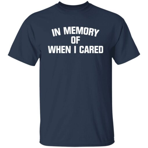 In memory of when i cared shirt