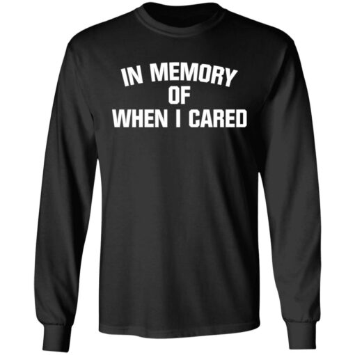 In memory of when i cared shirt