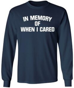 In memory of when i cared shirt 8 In memory of when i cared shirt 8