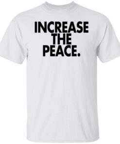 Increase the peace shirt Increase the peace shirt