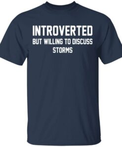 Introverted but willing to discuss storms shirt Introverted but willing to discuss storms shirt