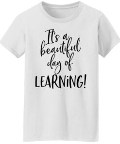 It's a beautiful day of learning shirt 5 Its a beautiful day of learning shirt 5