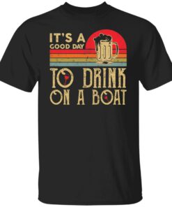 It’s a good day to drink on a boat shirt It’s a good day to drink on a boat shirt