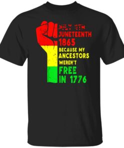 July 4th Juneteenth 1865 because my ancestors weren’t free in 1776 shirt July 4th Juneteenth 1865 because my ancestors weren’t free in 1776 shirt