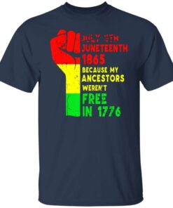 July 4th Juneteenth 1865 because my ancestors weren’t free in 1776 shirt July 4th Juneteenth 1865 because my ancestors weren’t free in 1776 shirt
