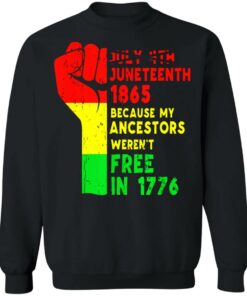 July 4th Juneteenth 1865 because my ancestors weren't free in 1776 shirt 7 July 4th Juneteenth 1865 because my ancestors werent free in 1776 shirt 7