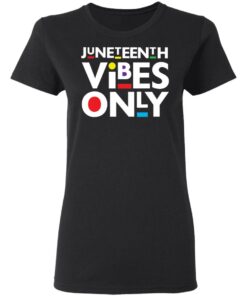 Juneteenth vibes only shirt 2 Juneteenth vibes only shirt 2