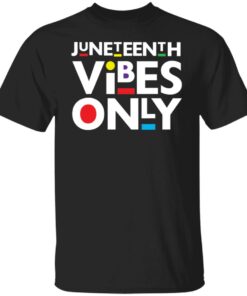 Juneteenth vibes only shirt 9 Juneteenth vibes only shirt 9