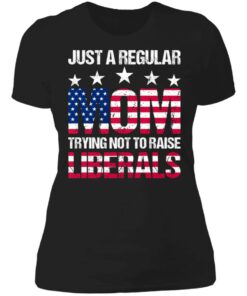 Just a regular mom trying not to raise liberals shirt 2 Just a regular mom trying not to raise liberals shirt 2