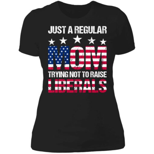 Just a regular mom trying not to raise liberals shirt