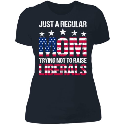 Just a regular mom trying not to raise liberals shirt