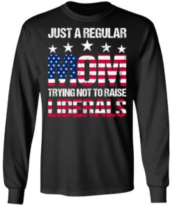 Just a regular mom trying not to raise liberals shirt 5 Just a regular mom trying not to raise liberals shirt 5