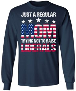 Just a regular mom trying not to raise liberals shirt 6 Just a regular mom trying not to raise liberals shirt 6
