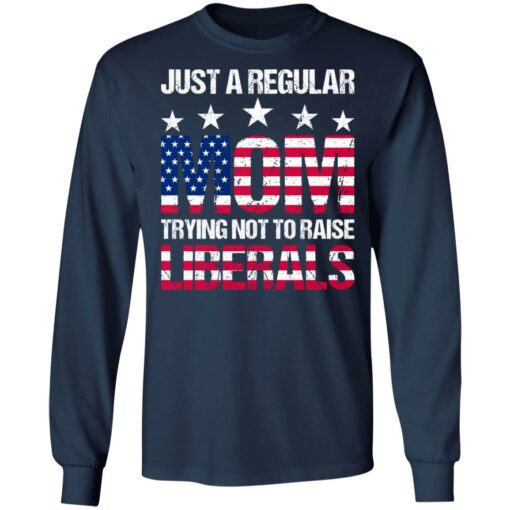 Just a regular mom trying not to raise liberals shirt