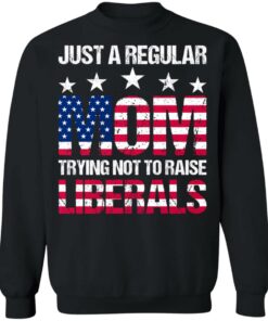 Just a regular mom trying not to raise liberals shirt 9 Just a regular mom trying not to raise liberals shirt 9