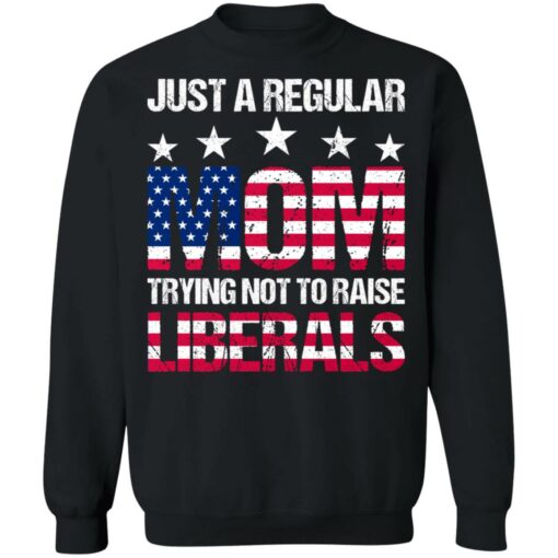 Just a regular mom trying not to raise liberals shirt