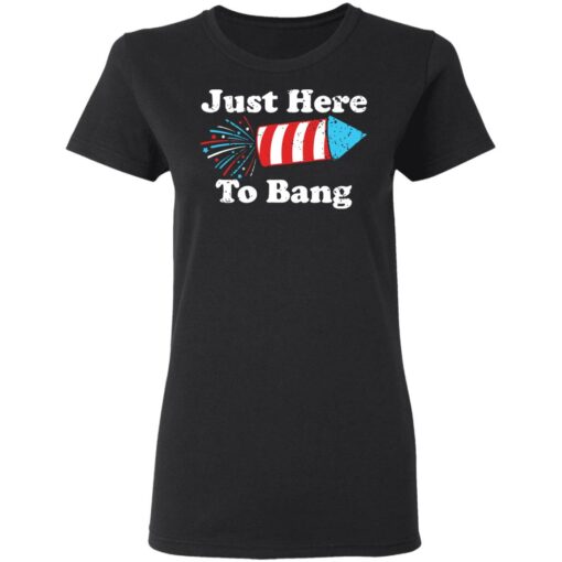 Just here to bang 4th of July shirt