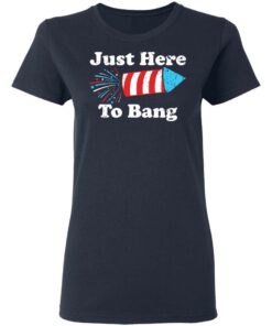 Just here to bang 4th of July shirt 3 Just here to bang 4th of July shirt 3