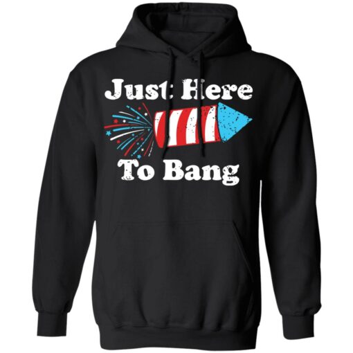 Just here to bang 4th of July shirt