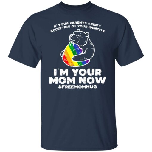 LGBT If your parents aren’t accepting of your identity I’m your mom now shirt