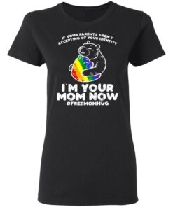 LGBT If your parents aren't accepting of your identity I'm your mom now shirt 2 LGBT If your parents arent accepting of your identity Im your mom now shirt 2