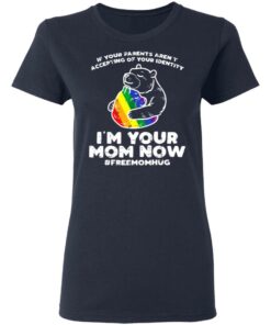 LGBT If your parents aren't accepting of your identity I'm your mom now shirt 3 LGBT If your parents arent accepting of your identity Im your mom now shirt 3