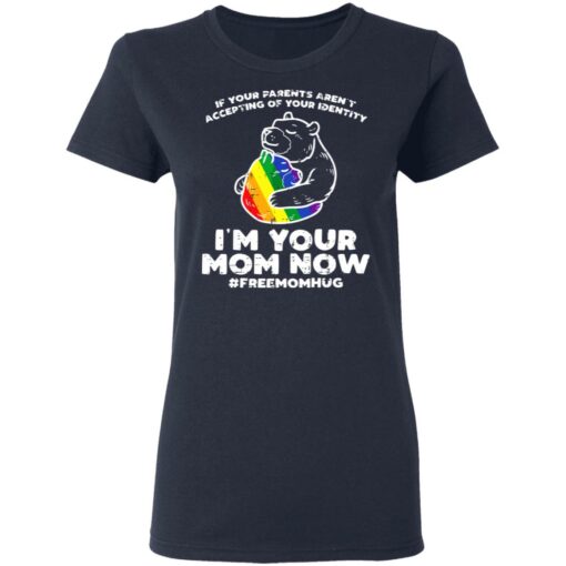 LGBT If your parents aren’t accepting of your identity I’m your mom now shirt