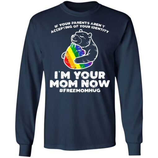 LGBT If your parents aren’t accepting of your identity I’m your mom now shirt