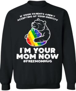 LGBT If your parents aren't accepting of your identity I'm your mom now shirt 7 LGBT If your parents arent accepting of your identity Im your mom now shirt 7