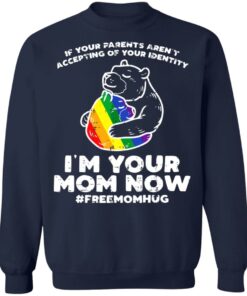 LGBT If your parents aren't accepting of your identity I'm your mom now shirt 8 LGBT If your parents arent accepting of your identity Im your mom now shirt 8