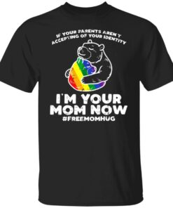 LGBT If your parents aren't accepting of your identity I'm your mom now shirt 9 LGBT If your parents arent accepting of your identity Im your mom now shirt 9